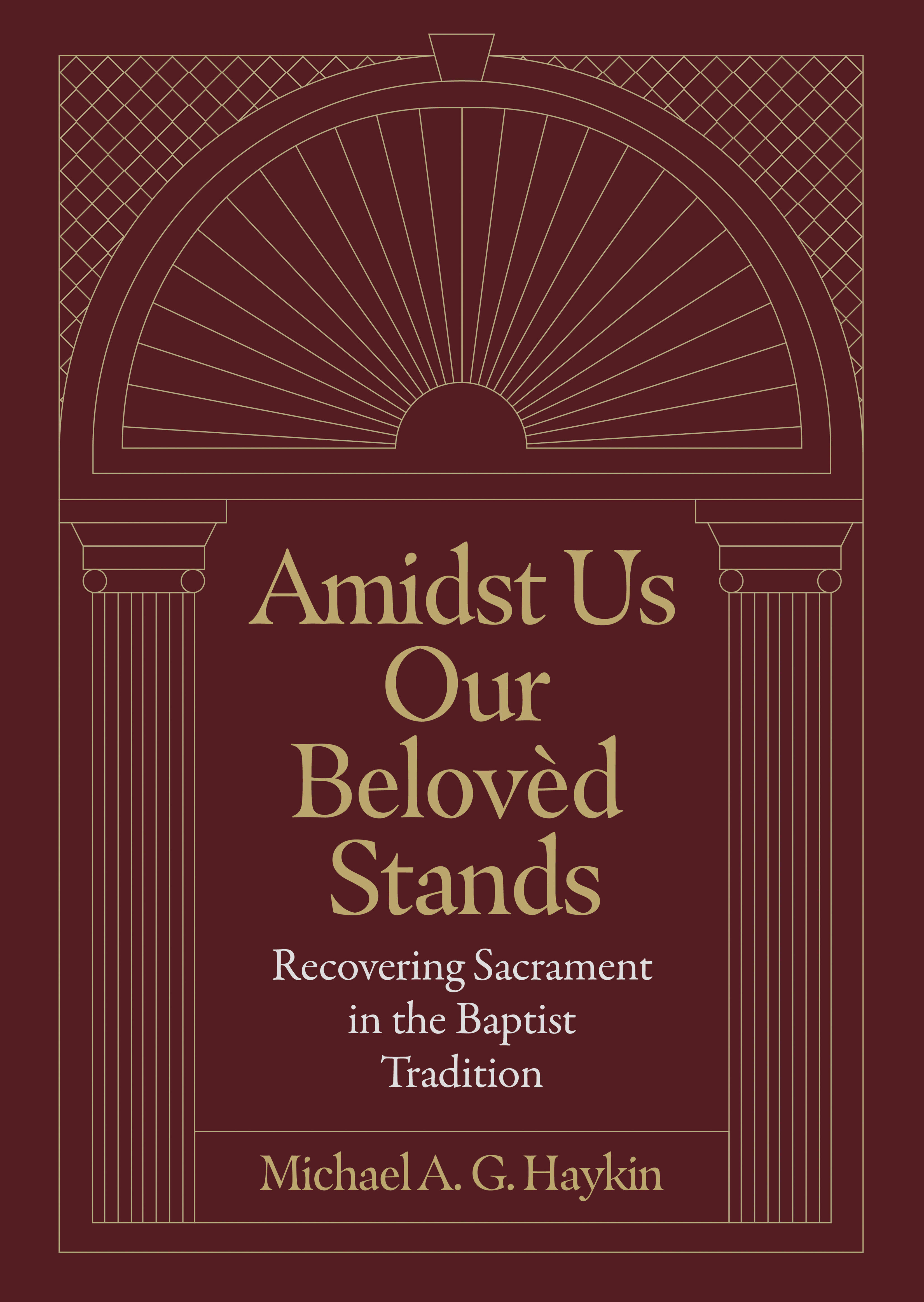 Amidst Us Our Belovèd Stands: Recovering Sacrament in the Baptist Tradition