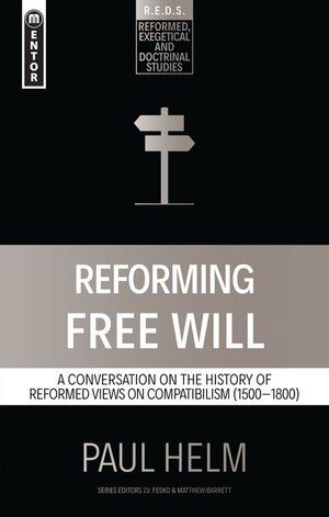 Reforming Free Will: A Conversation on the History of Reformed Views (Reformed, Exegetical and Doctrinal Studies | REDS)