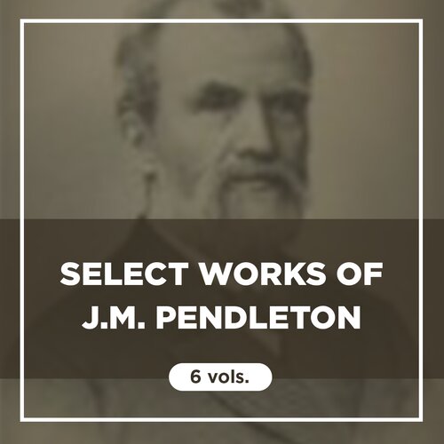 Select Works of J.M. Pendleton (6 vols.)
