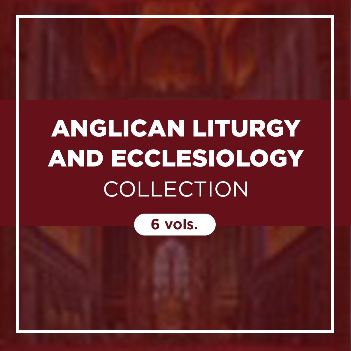 Anglican Liturgy and Ecclesiology Collection (6 vols.)