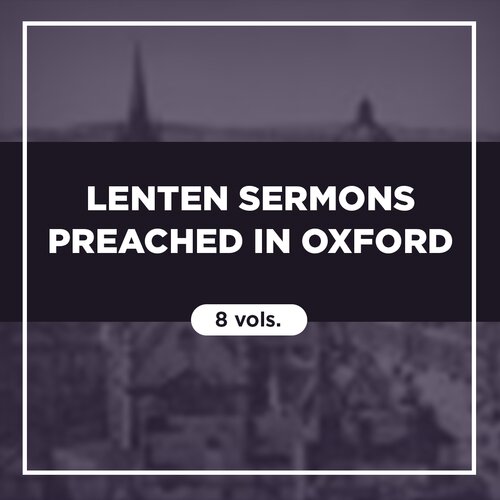 Lenten Sermons Preached in Oxford (8 vols.)