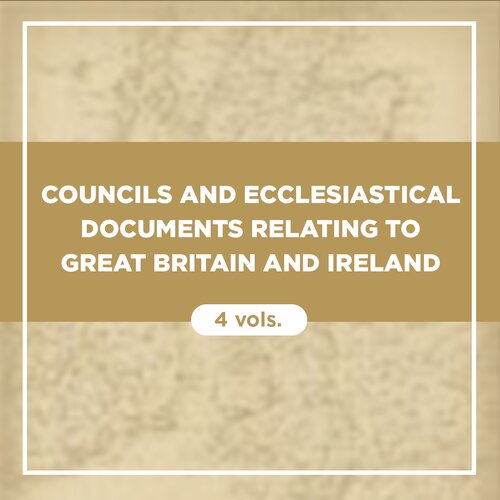 Councils and Ecclesiastical Documents relating to Great Britain and Ireland (4 vols.)