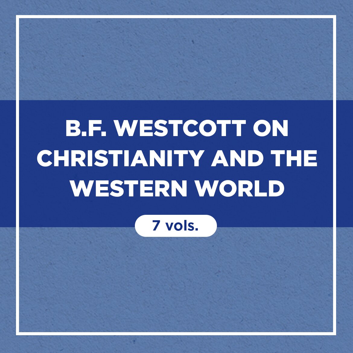 B.F. Westcott on Christianity and the Western World (7 vols.)