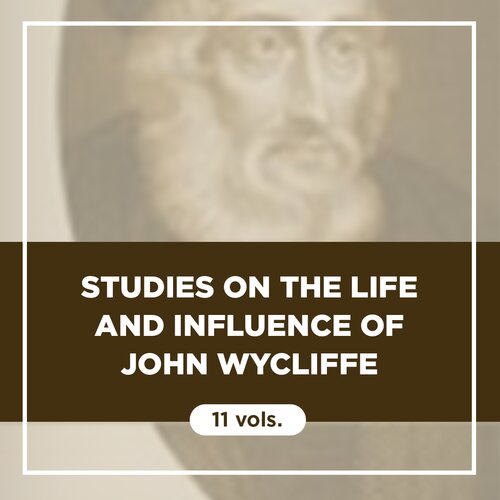 Studies on the Life and Influence of John Wycliffe (11 vols.)