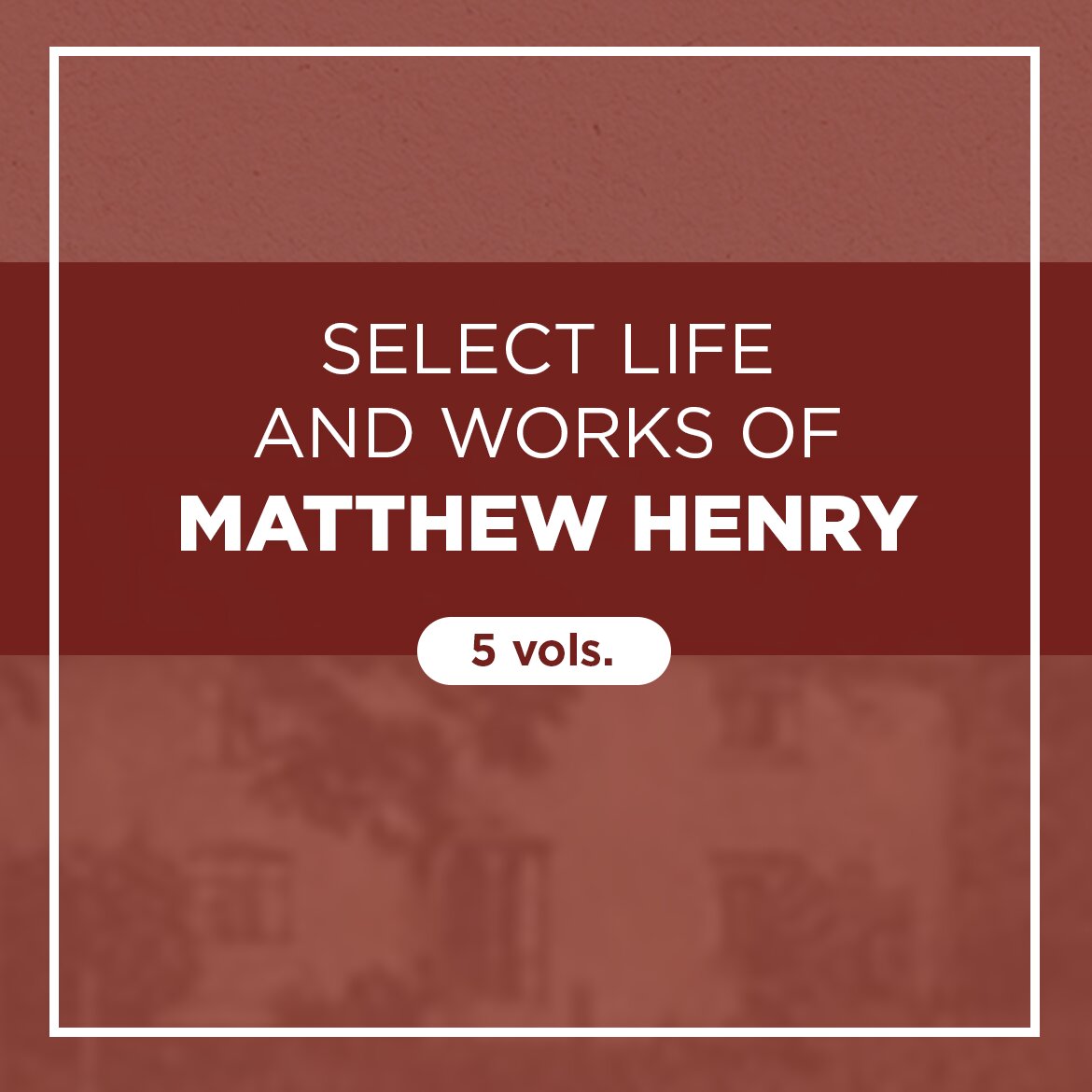 Select Life and Works of Matthew Henry (5 vols.)