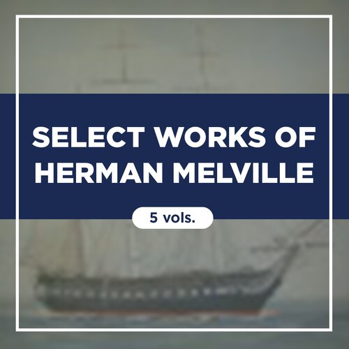 Select Works of Herman Melville (5 vols.)