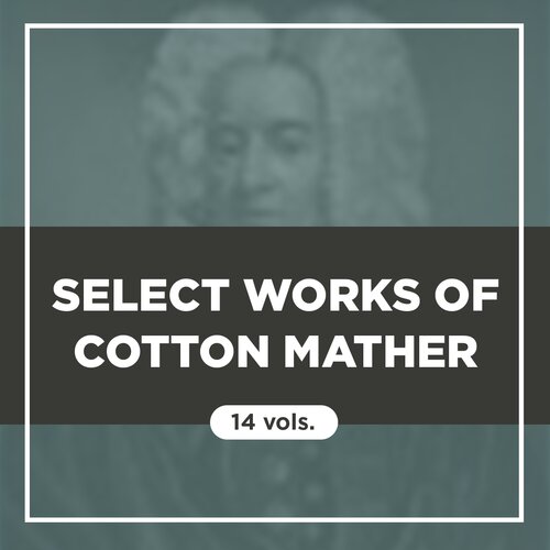Select Works of Cotton Mather (14 vols.)