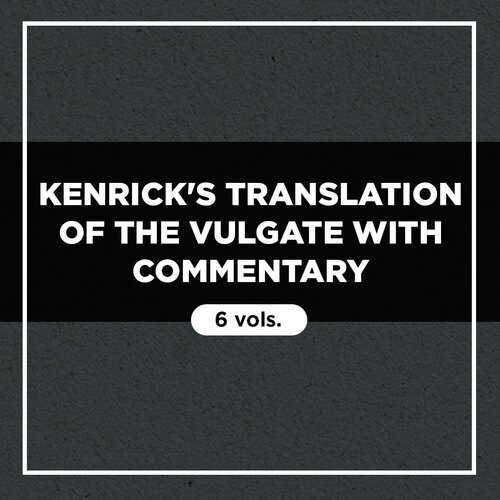 Kenrick's Translation of the Vulgate with Commentary (6 vols.)