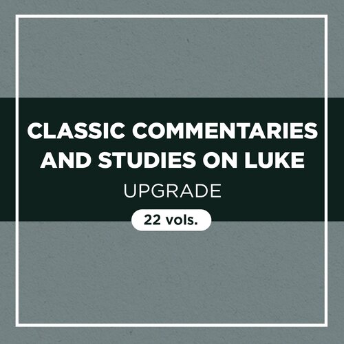 Classic Commentaries and Studies on Luke Upgrade (22 vols.)