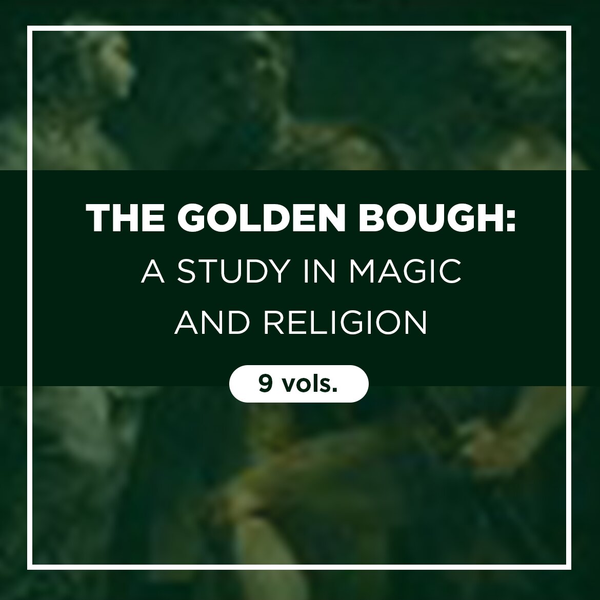 The Golden Bough: A Study in Magic and Religion (9 vols.)