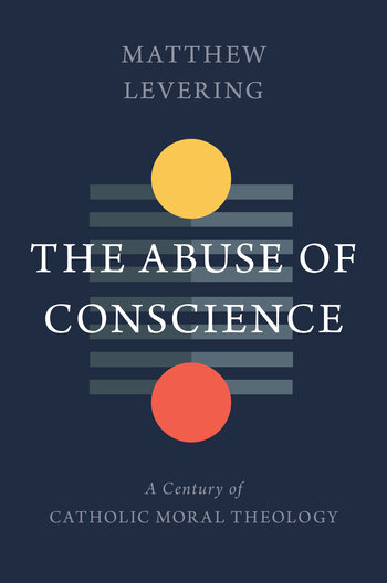 The Abuse of Conscience: A Century of Catholic Moral Theology