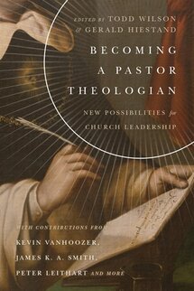 Becoming a Pastor Theologian: New Possibilities for Church Leadership (Center for Pastor Theologians Series)