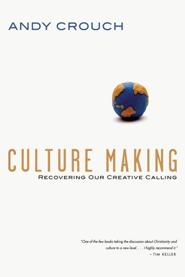 Culture Making: Recovering Our Creative Calling