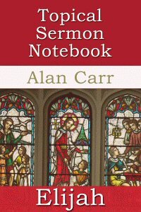 The Topical Sermon Notebook: Elijah