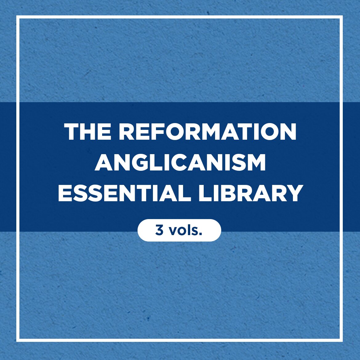The Reformation Anglicanism Essential Library (3 vols.)