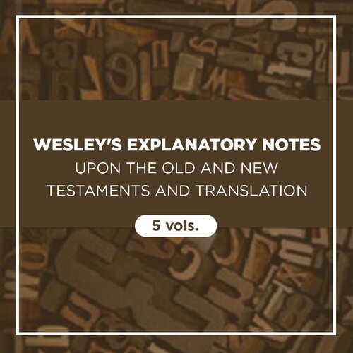Wesley's Explanatory Notes upon the Old and New Testaments (5 vols.)