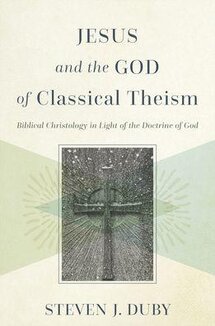 Jesus and the God of Classical Theism: Biblical Christology in Light of the Doctrine of God
