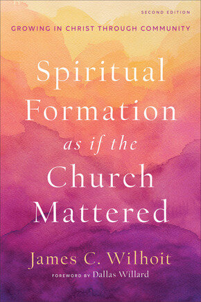 Spiritual Formation as if the Church Mattered: Growing in Christ Through Community, 2nd ed.