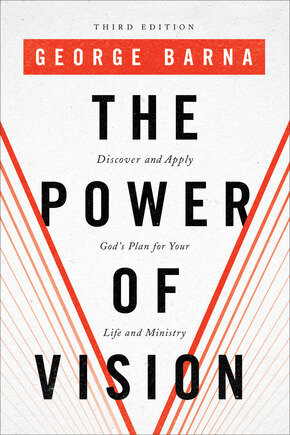 The Power of Vision: Discover and Apply God's Vision for Your Life and Ministry
