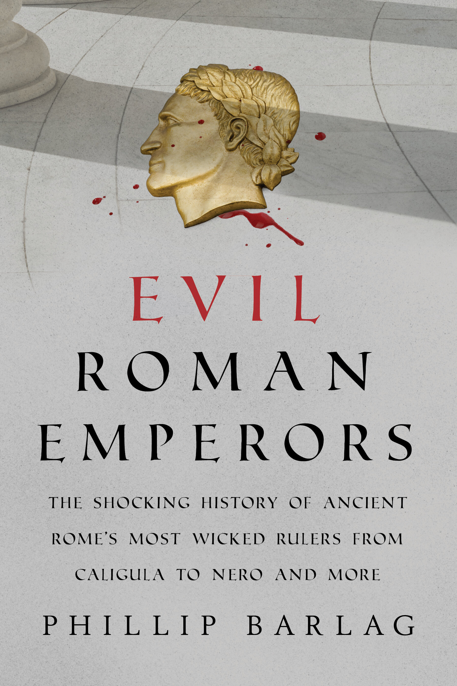 Evil Roman Emperors The Shocking History of Ancient Rome's Most Wicked