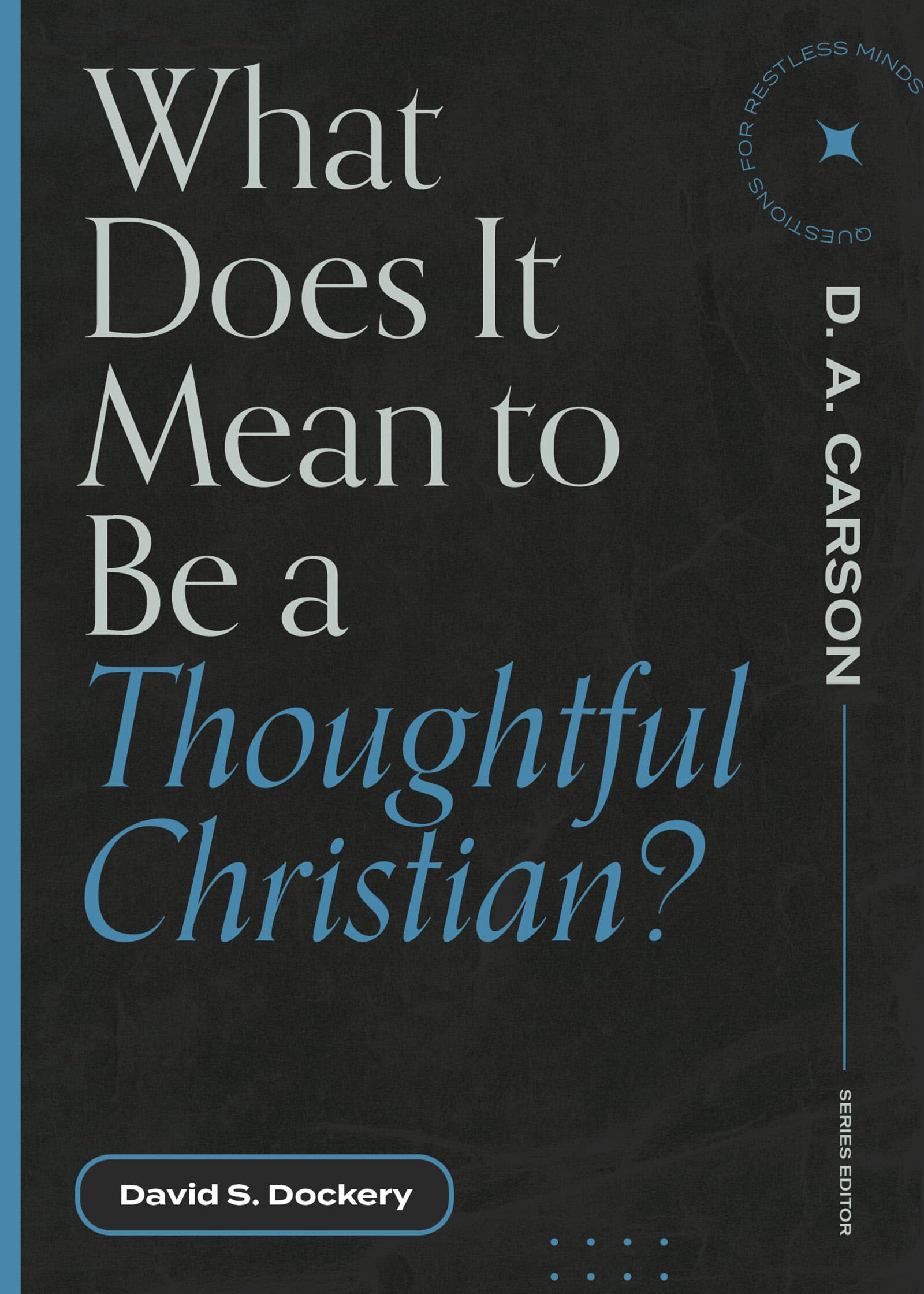 What Does It Mean to Be a Thoughtful Christian? (Questions for Restless  Minds)