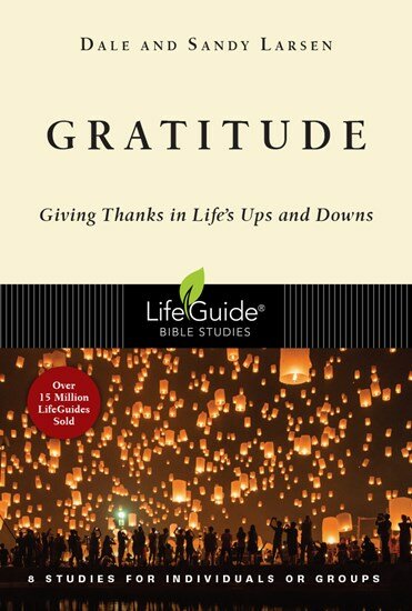 Gratitude: Giving Thanks in Life’s Ups and Downs (LifeGuide Bible Studies)