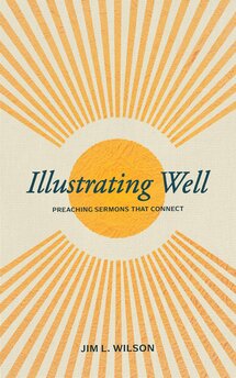Illustrating Well: Preaching Sermons that Connect