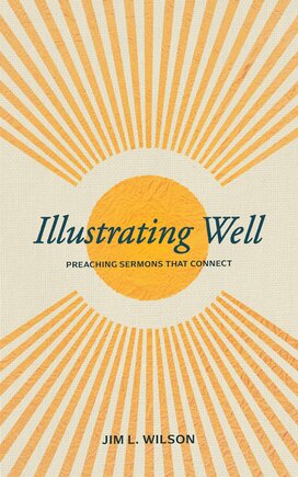 Illustrating Well: Preaching Sermons that Connect