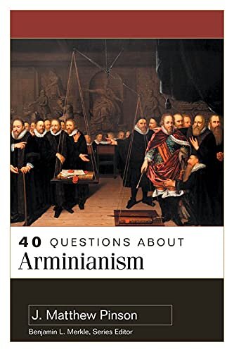 40 Questions about Arminianism (40 Questions Series)