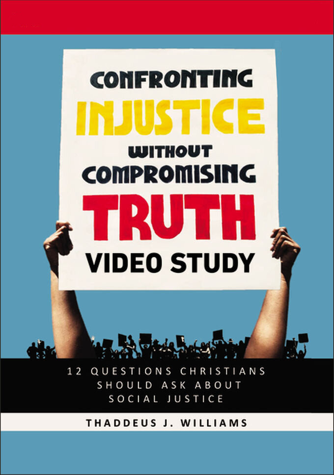 Confronting Injustice without Compromising Truth Video Study: 12 Questions Christians Should Ask about Social Justice