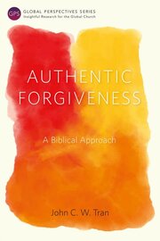 Authentic Forgiveness: A Biblical Approach (Global Perspectives Series)