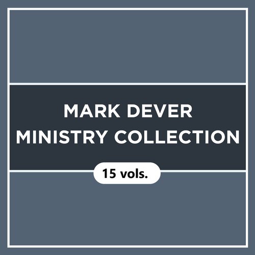 Mark Dever Ministry Collection (15 vols.)