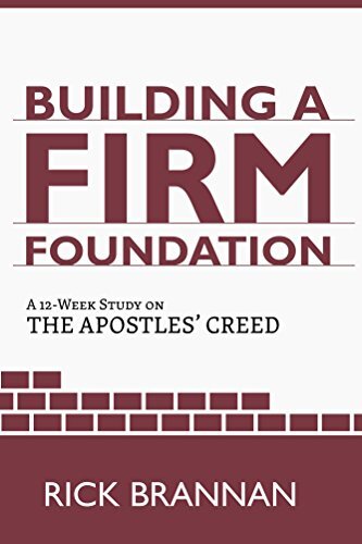Building a Firm Foundation: A 12 Week Study on the Apostles’ Creed    