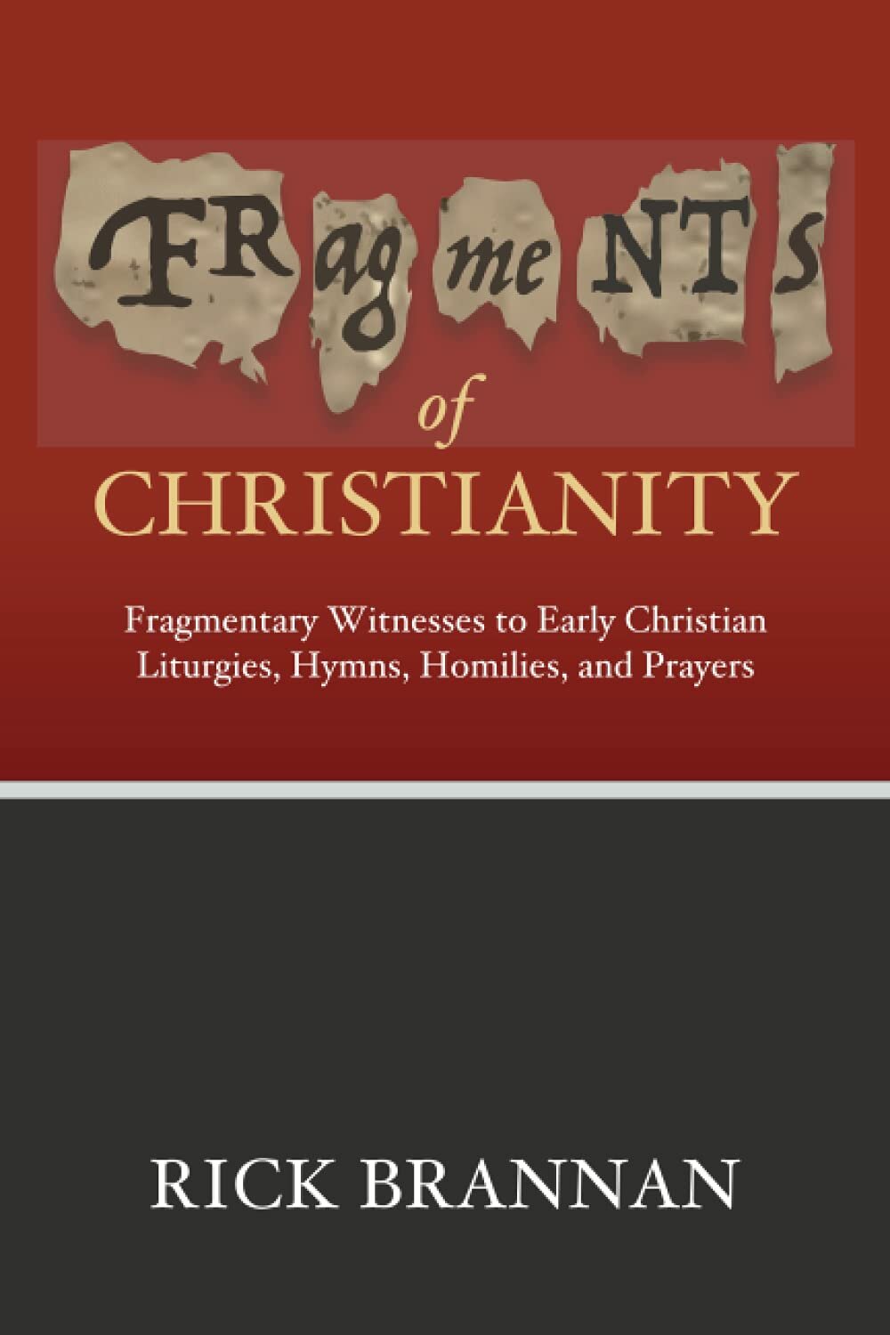 Fragments of Christianity: Fragmentary Witnesses to Early Christian Liturgies, Hymns, Homilies, and Prayers