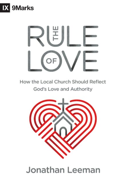 The Rule of Love: How the Local Church Should Reflect God's Love and Authority
