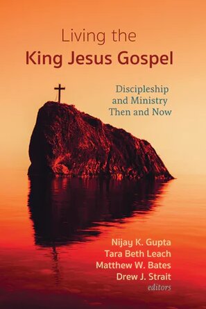 Living the King Jesus Gospel: Discipleship and Ministry Then and Now