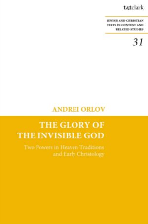 The Glory of the Invisible God: Two Powers in Heaven Traditions and Early Christology (Jewish and Christian Texts)