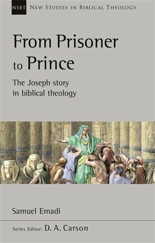 From Prisoner to Prince: The Joseph Story in Biblical Theology (New Studies in Biblical Theology, vol. 59 | NSBT )