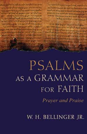 Psalms as a Grammar for Faith: Prayer and Praise