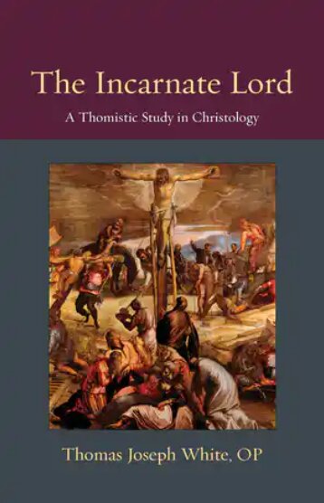The Incarnate Lord: A Thomistic Study in Christology (Thomistic Ressourcement Series)