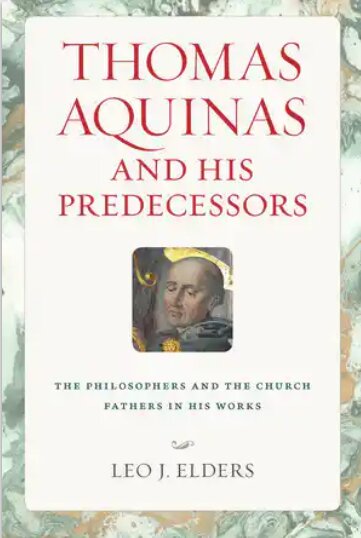 Thomas Aquinas and His Predecessors: The Philosophers and the Church Fathers in His Works