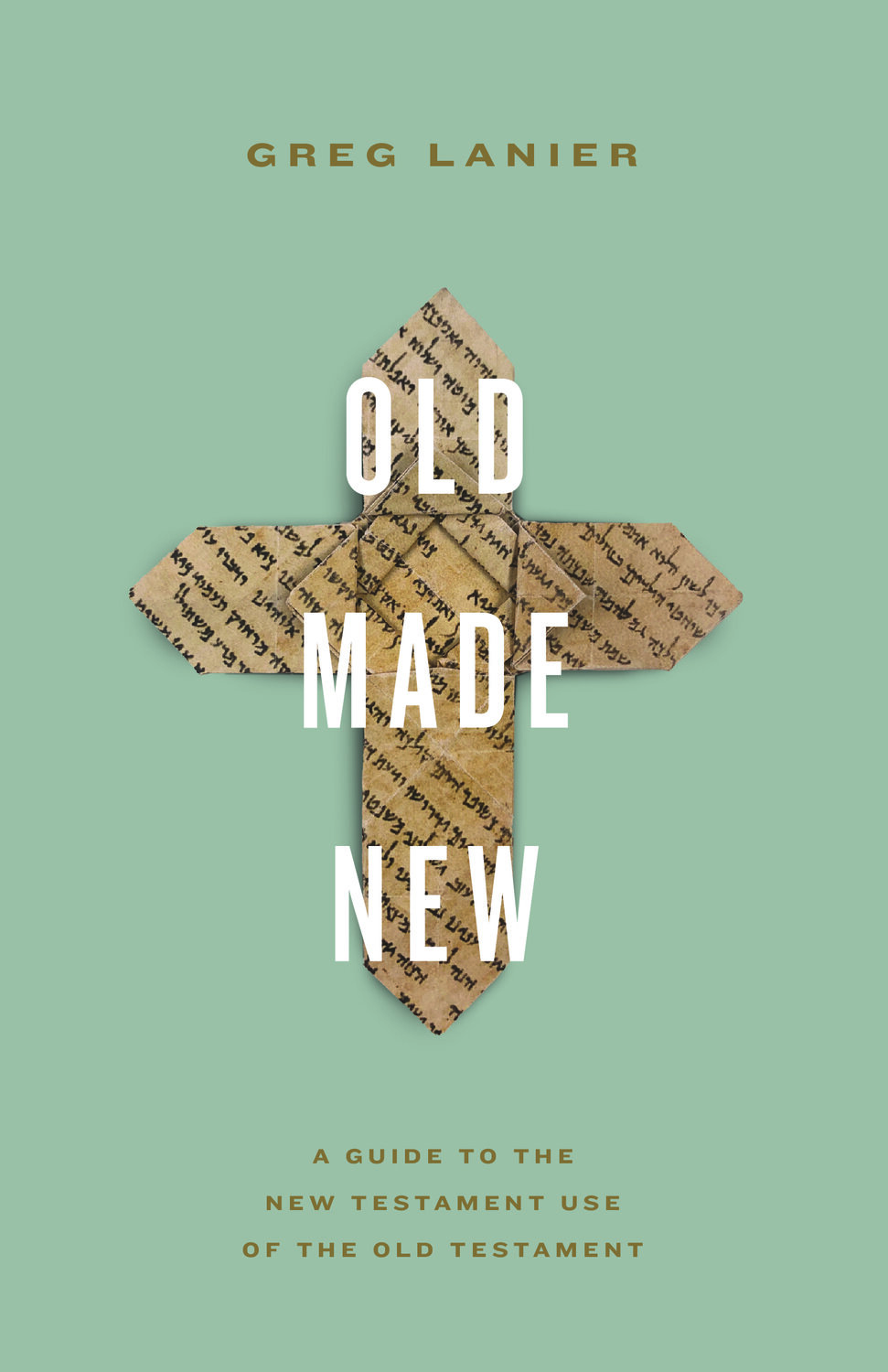 Old Made New: A Guide to the New Testament Use of the Old Testament