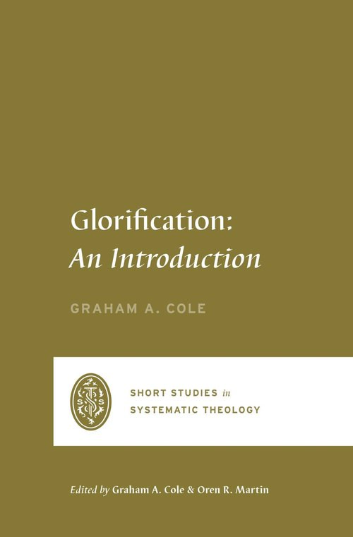 Glorification: An Introduction (Short Studies in Systematic Theology)