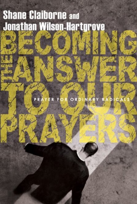 Becoming the Answer to Our Prayers: Prayer for Ordinary Radicals