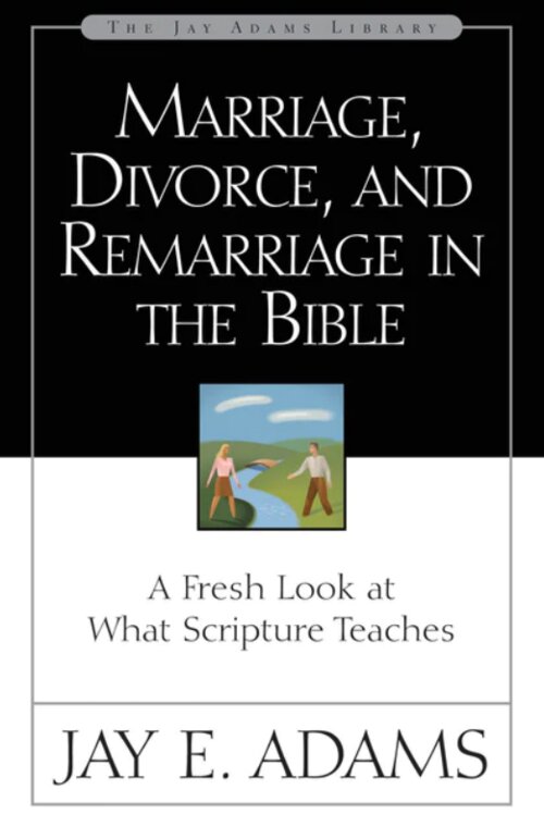 Marriage, Divorce, and Remarriage in the Bible: A Fresh Look at What Scripture Teaches