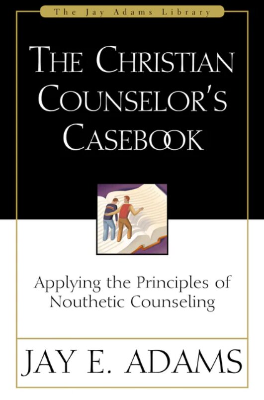 The Christian Counselor’s Casebook: Applying the Principles of Nouthetic Counseling