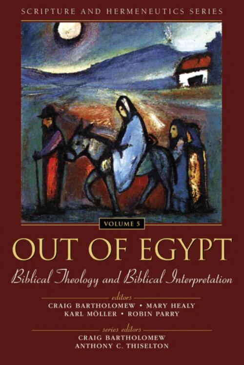 Out of Egypt: Biblical Theology and Biblical Interpretation, vol.5 (Scripture and Hermeneutics Series)