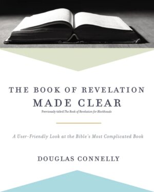 The Book of Revelation Made Clear: A User-Friendly Look at the Bible’s Most Complicated Book