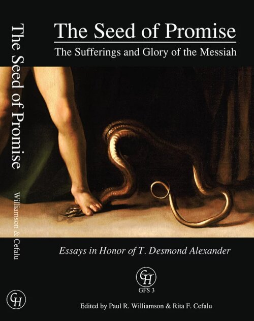 The Seed of Promise: The Sufferings and Glory of the Messiah: Essays in Honor of T. Desmond Alexander
