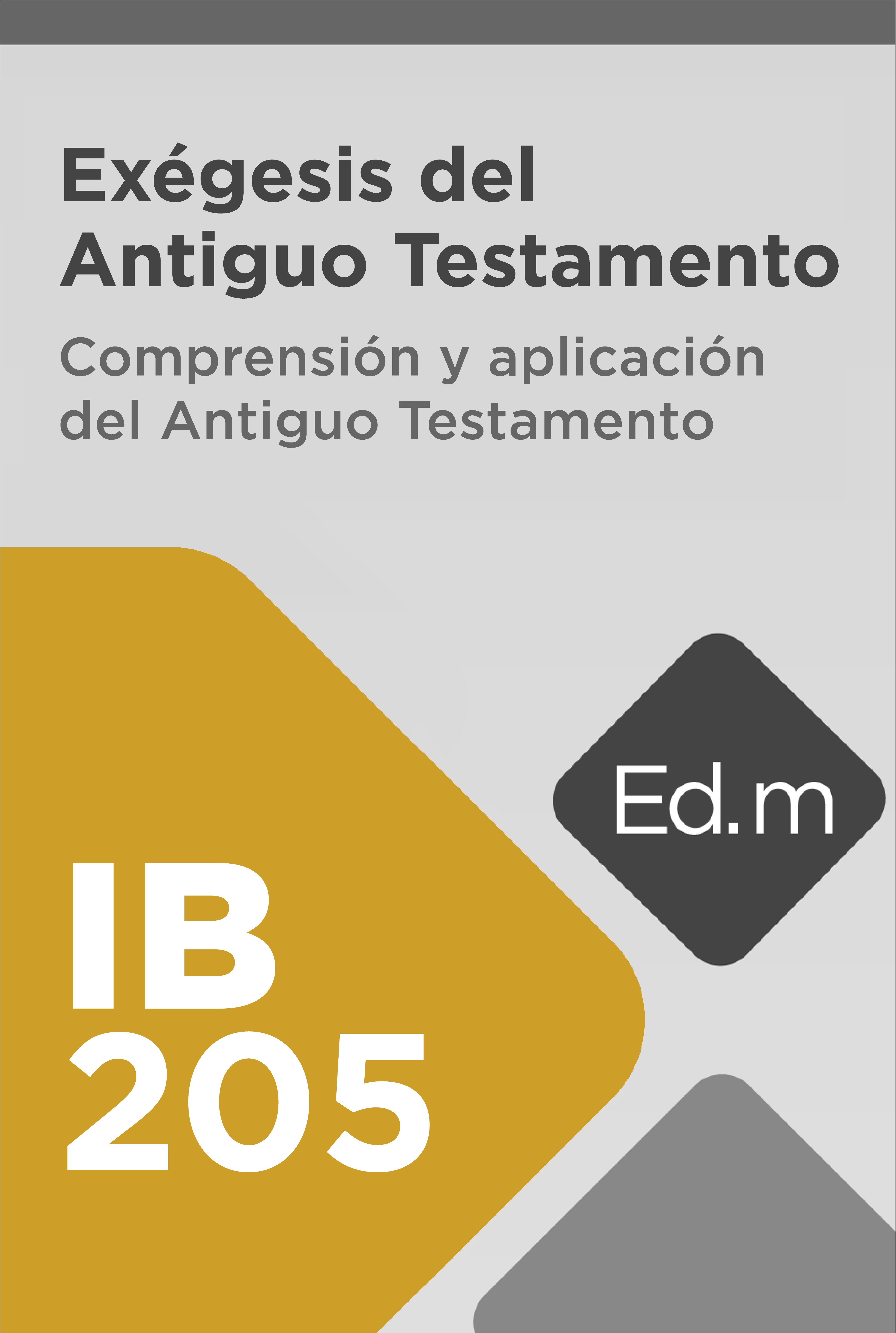 Ed. Móvil: IB205 Exégesis del Antiguo Testamento Comprensión y aplicación del Antiguo Testamento